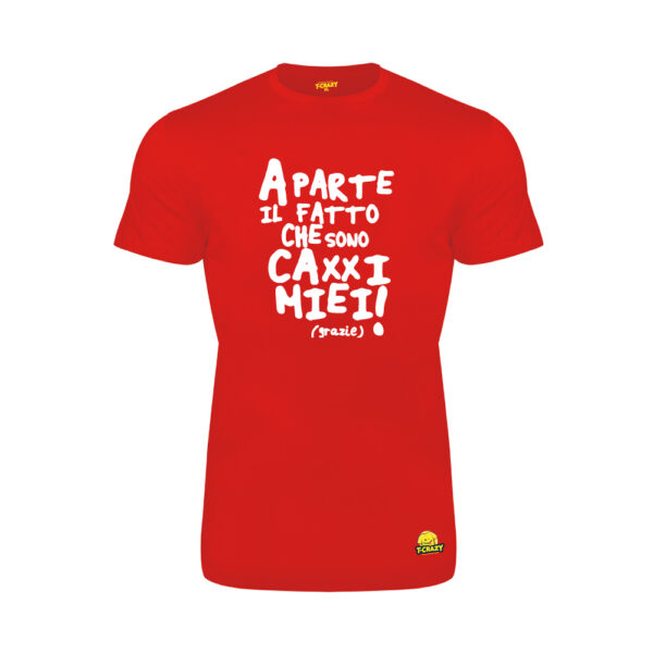 T-shirt T-Crazy "A PARTE IL FATTO CHE SONO CAXXI MIEI"